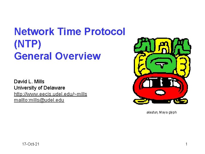 Network Time Protocol (NTP) General Overview David L. Mills University of Delaware http: //www.