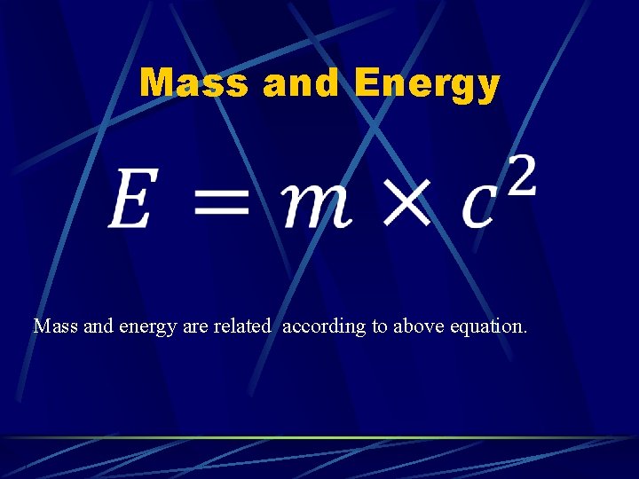 Mass and Energy Mass and energy are related according to above equation. 