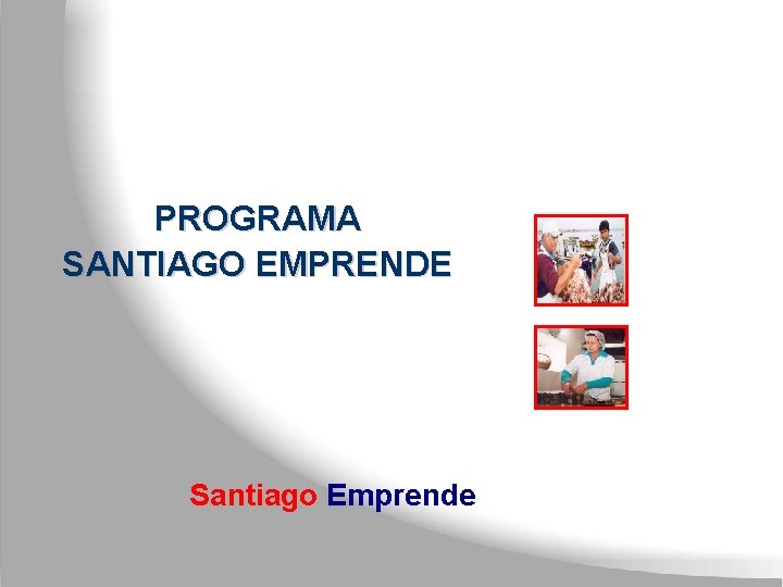 PROGRAMA SANTIAGO EMPRENDE Santiago Emprende 