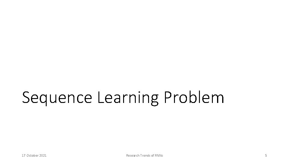 Sequence Learning Problem 17 October 2021 Research Trends of RNNs 5 