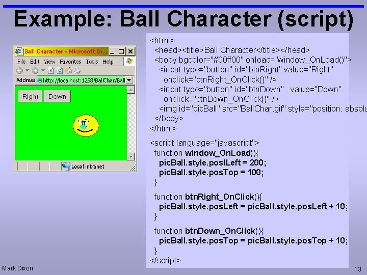 Example: Ball Character (script) <html> <head><title>Ball Character</title></head> <body bgcolor="#00 ff 00" onload="window_On. Load()"> <input