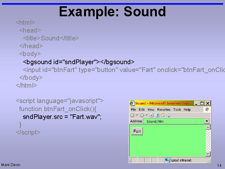 Example: Sound <html> <head> <title>Sound</title> </head> <body> <bgsound id="snd. Player"></bgsound> <input id="btn. Fart" type="button"