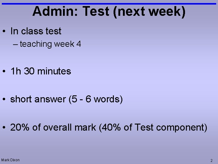 Admin: Test (next week) • In class test – teaching week 4 • 1