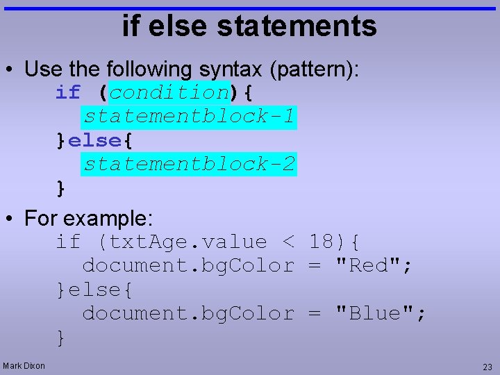 if else statements • Use the following syntax (pattern): if (condition){ statementblock-1 }else{ statementblock-2
