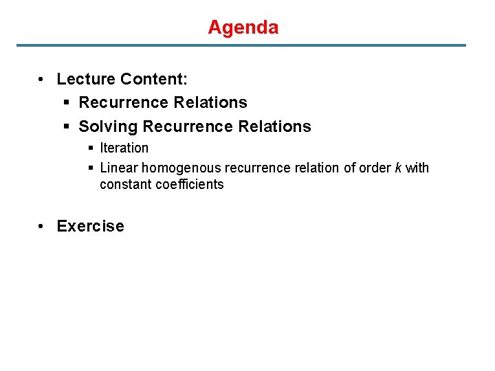 Agenda • Lecture Content: § Recurrence Relations § Solving Recurrence Relations § Iteration §