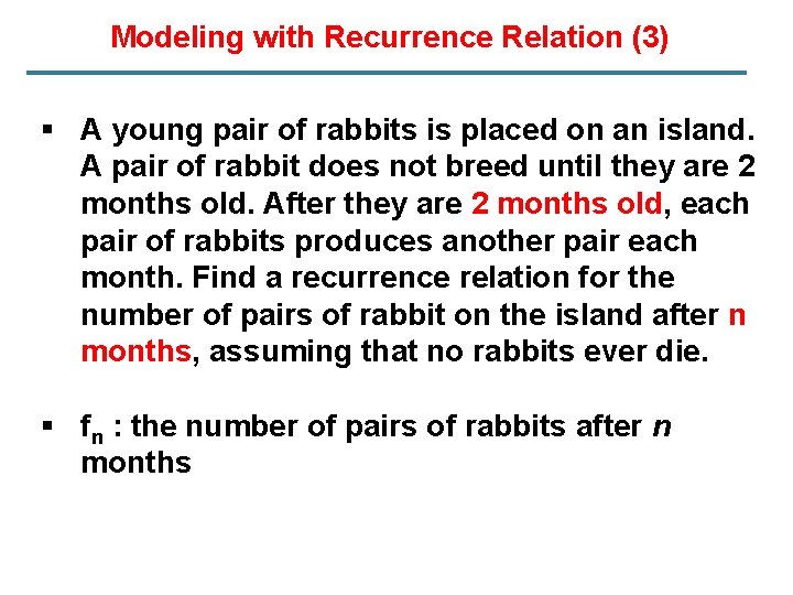 Modeling with Recurrence Relation (3) § A young pair of rabbits is placed on