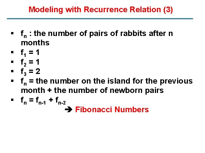 Modeling with Recurrence Relation (3) § fn : the number of pairs of rabbits