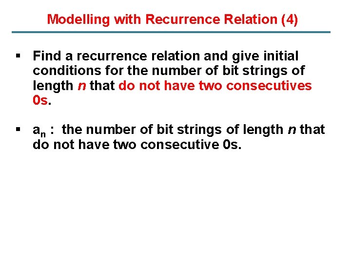 Modelling with Recurrence Relation (4) § Find a recurrence relation and give initial conditions