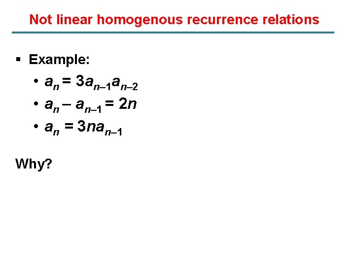 Not linear homogenous recurrence relations § Example: • an = 3 an– 1 an–