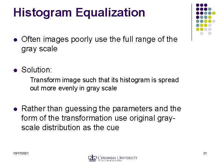 Histogram Equalization l Often images poorly use the full range of the gray scale Histogram Equalization l Often images poorly use the full range of the gray scale