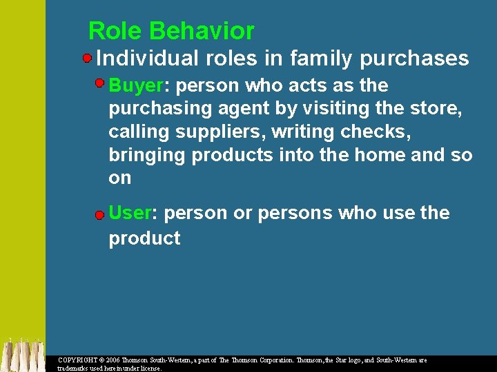 Role Behavior Individual roles in family purchases Buyer: person who acts as the purchasing