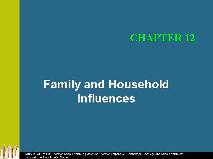 CHAPTER 12 Family and Household Influences COPYRIGHT © 2006 Thomson South-Western, a part of