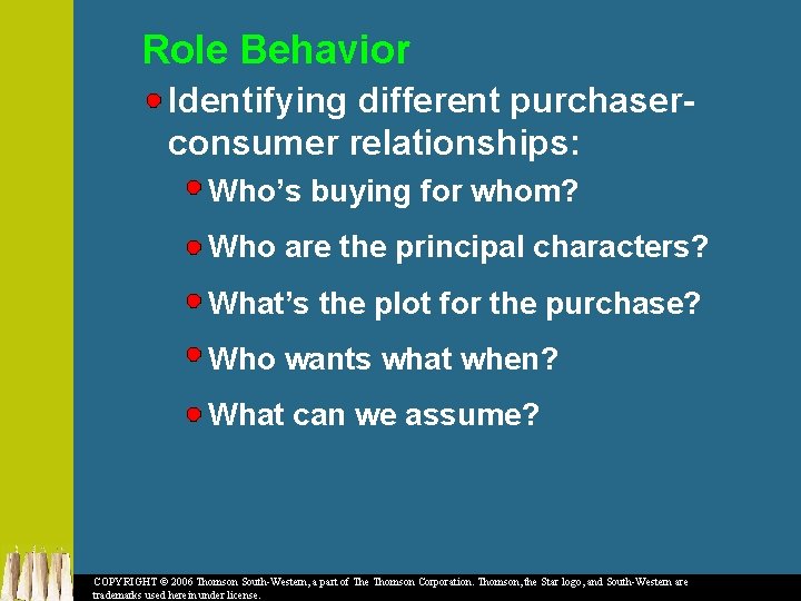 Role Behavior Identifying different purchaserconsumer relationships: Who’s buying for whom? Who are the principal