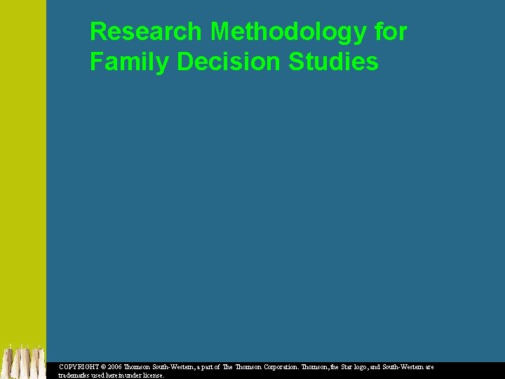 Research Methodology for Family Decision Studies COPYRIGHT © 2006 Thomson South-Western, a part of