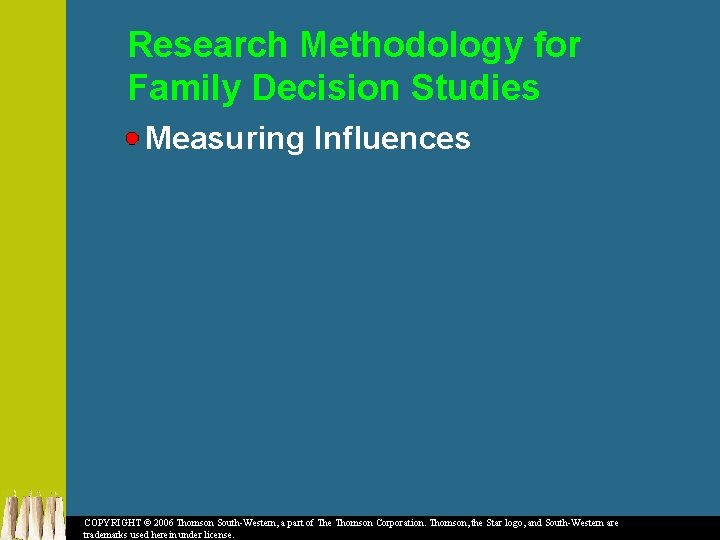 Research Methodology for Family Decision Studies Measuring Influences COPYRIGHT © 2006 Thomson South-Western, a