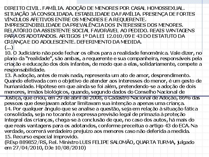 DIREITO CIVIL. FAMÍLIA. ADOÇÃO DE MENORES POR CASAL HOMOSSEXUAL. SITUAÇÃO JÁ CONSOLIDADA. ESTABILIDADE DA