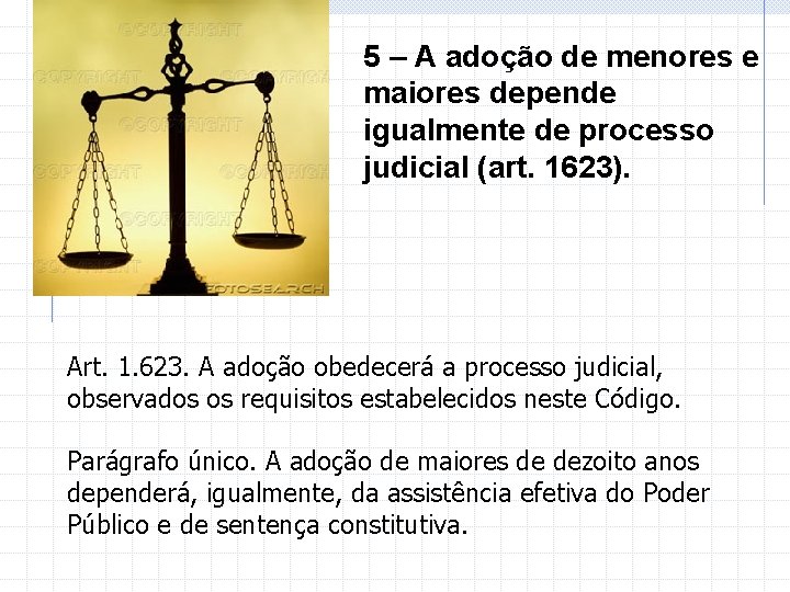 5 – A adoção de menores e maiores depende igualmente de processo judicial (art.