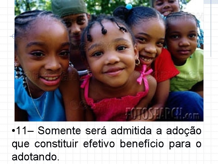  • 11– Somente será admitida a adoção que constituir efetivo benefício para o