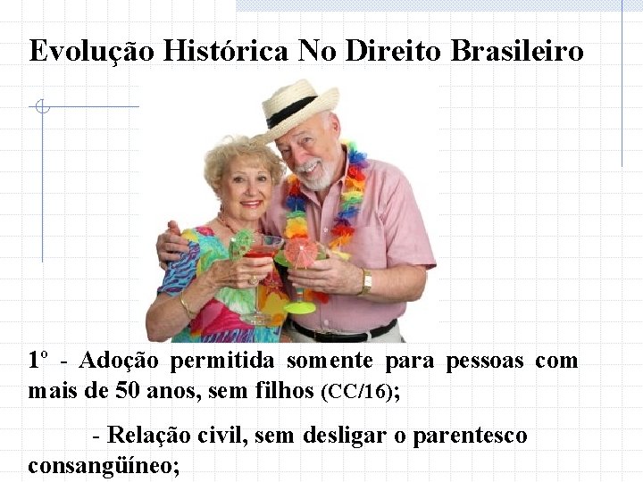 Evolução Histórica No Direito Brasileiro 1º - Adoção permitida somente para pessoas com mais