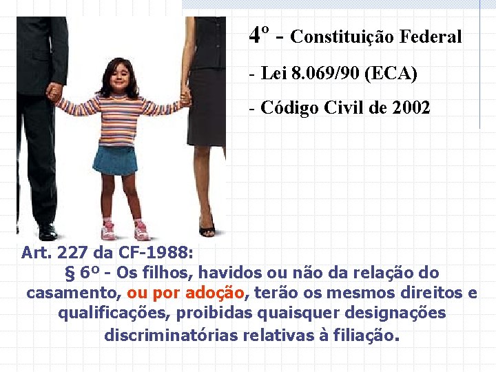 4º - Constituição Federal - Lei 8. 069/90 (ECA) - Código Civil de 2002