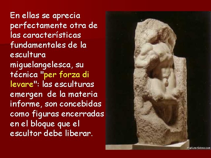 En ellas se aprecia perfectamente otra de las características fundamentales de la escultura miguelangelesca,