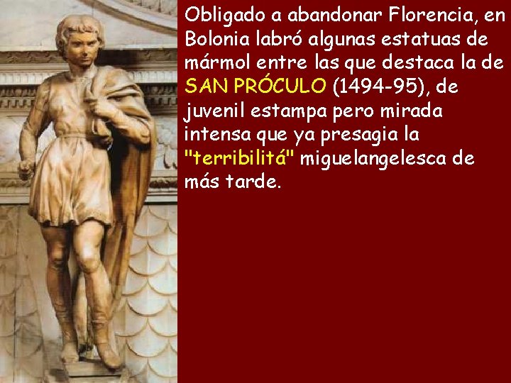Obligado a abandonar Florencia, en Bolonia labró algunas estatuas de mármol entre las que