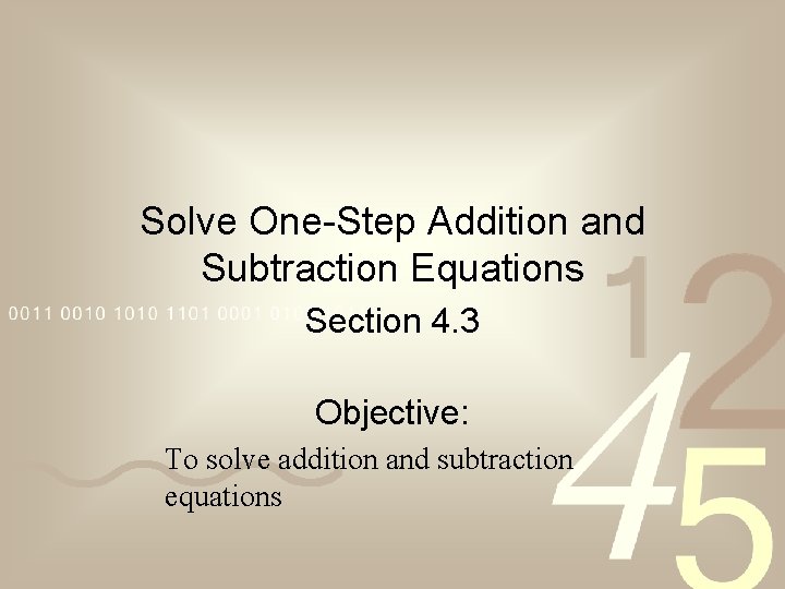 Solve One-Step Addition and Subtraction Equations Section 4. 3 Objective: To solve addition and