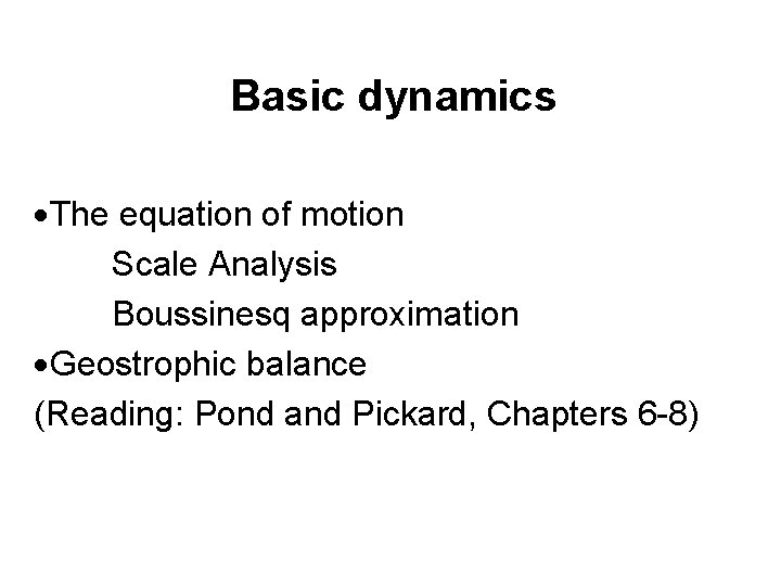 Basic dynamics The equation of motion Scale Analysis Boussinesq approximation Geostrophic balance (Reading: Pond