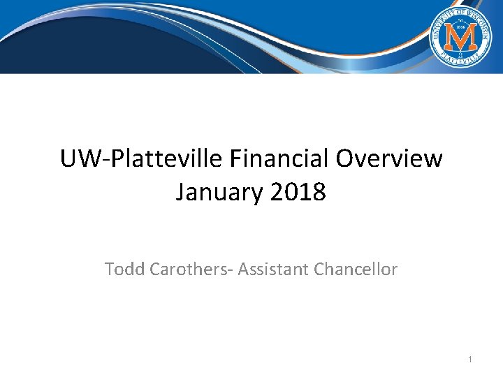 UW-Platteville Financial Overview January 2018 Todd Carothers- Assistant Chancellor 1 