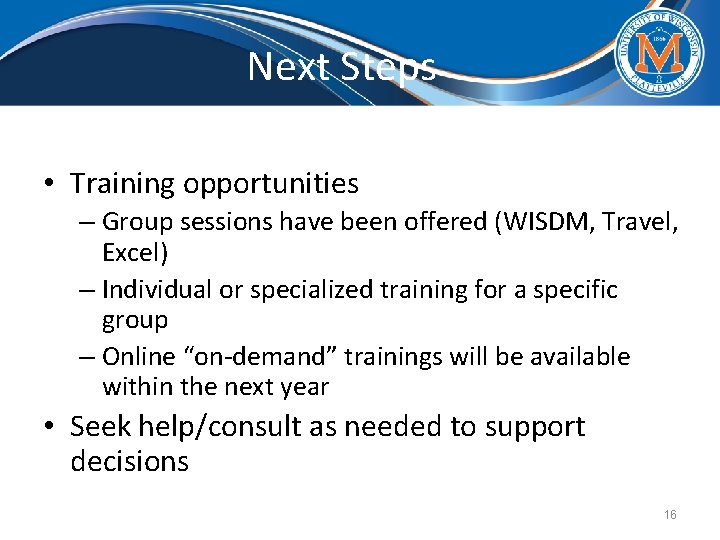 Next Steps • Training opportunities – Group sessions have been offered (WISDM, Travel, Excel)