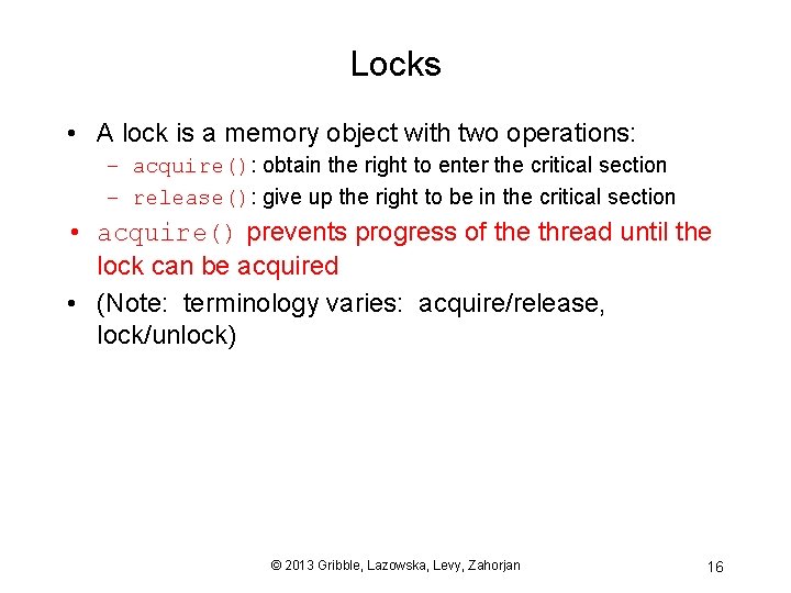 Locks • A lock is a memory object with two operations: – acquire(): obtain