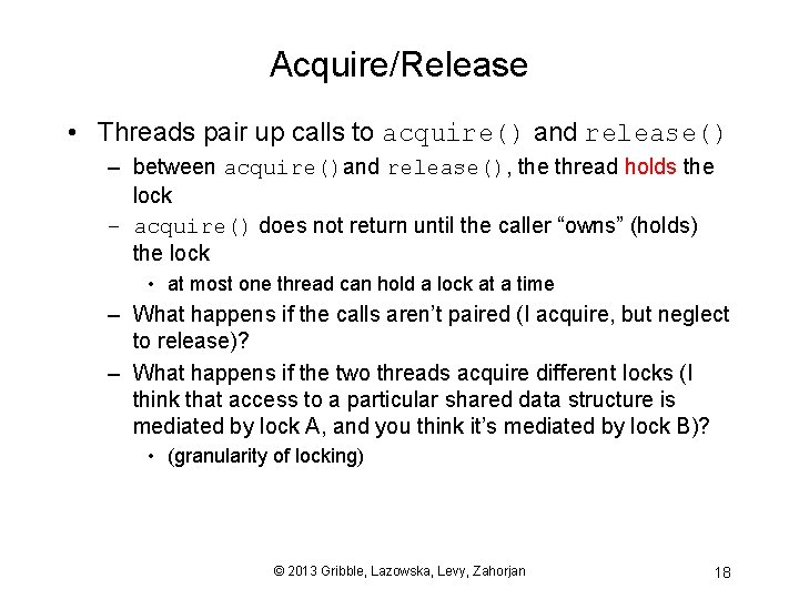 Acquire/Release • Threads pair up calls to acquire() and release() – between acquire()and release(),