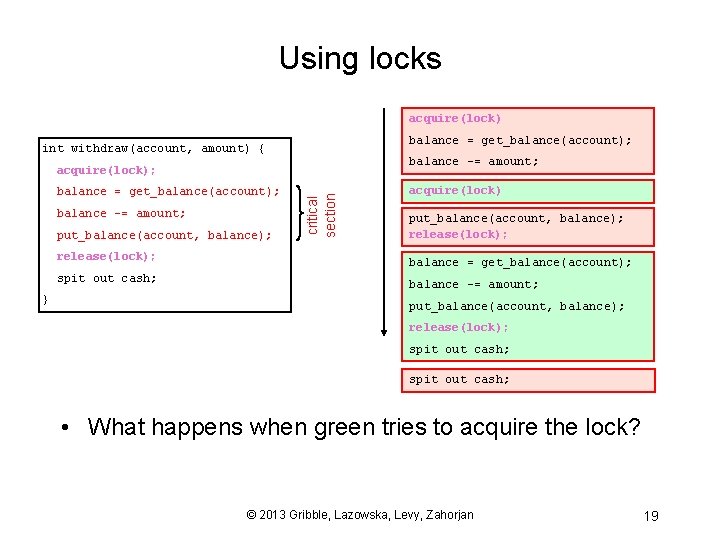 Using locks acquire(lock) balance = get_balance(account); int withdraw(account, amount) { balance -= amount; balance