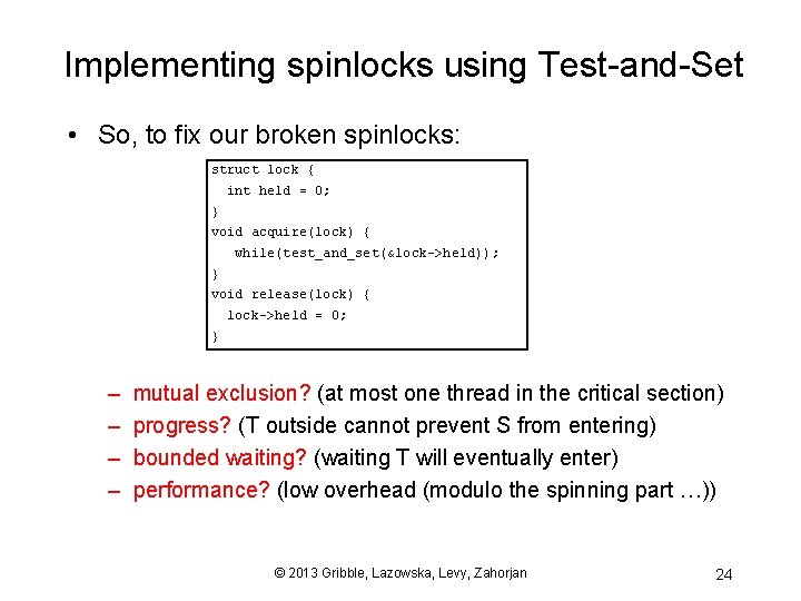 Implementing spinlocks using Test-and-Set • So, to fix our broken spinlocks: struct lock {
