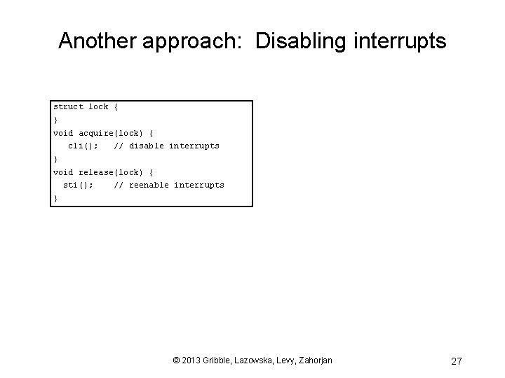 Another approach: Disabling interrupts struct lock { } void acquire(lock) { cli(); // disable