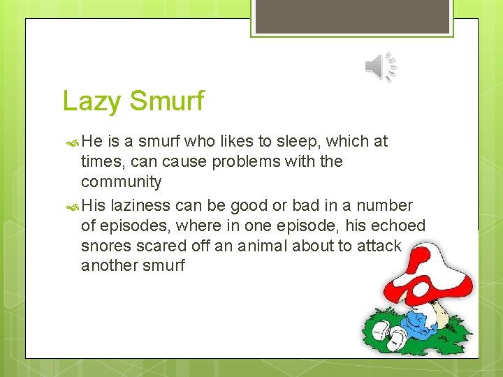 Lazy Smurf He is a smurf who likes to sleep, which at times, can