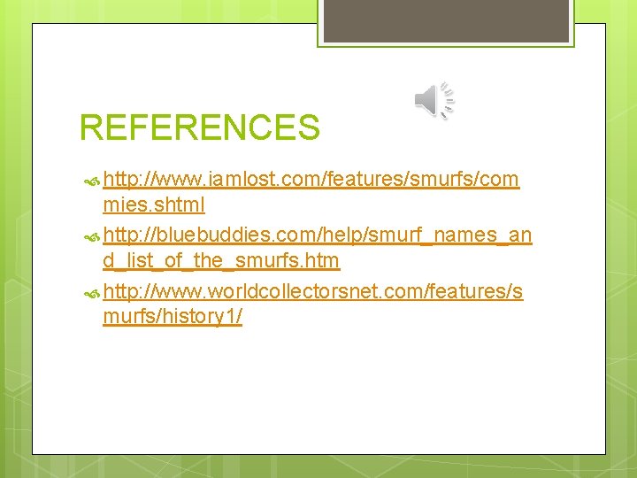 REFERENCES http: //www. iamlost. com/features/smurfs/com mies. shtml http: //bluebuddies. com/help/smurf_names_an d_list_of_the_smurfs. htm http: //www.