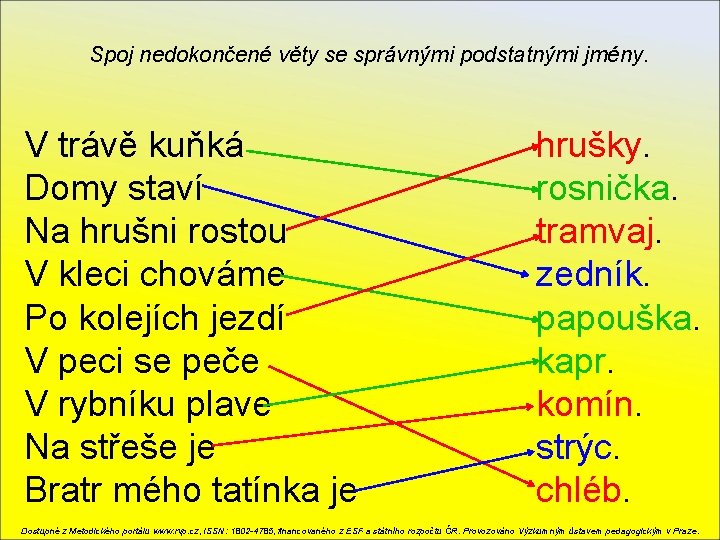 Spoj nedokončené věty se správnými podstatnými jmény. V trávě kuňká Domy staví Na hrušni