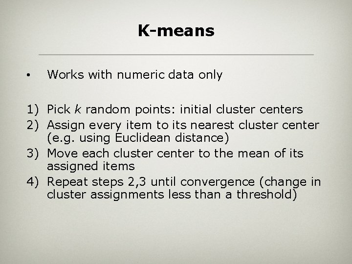K-means • Works with numeric data only 1) Pick k random points: initial cluster