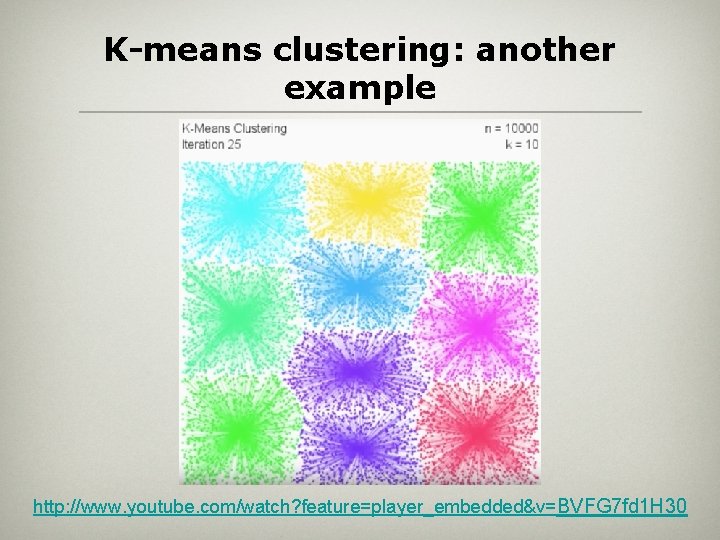 K-means clustering: another example http: //www. youtube. com/watch? feature=player_embedded&v=BVFG 7 fd 1 H 30