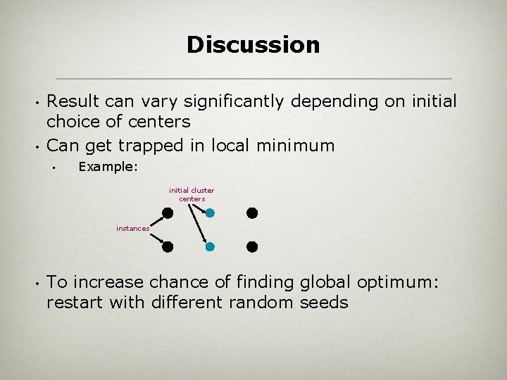 Discussion • • Result can vary significantly depending on initial choice of centers Can