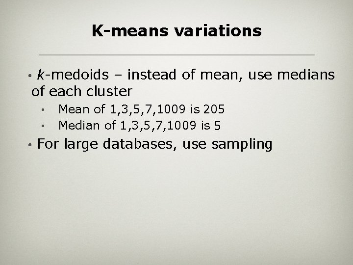 K-means variations k-medoids – instead of mean, use medians of each cluster • •