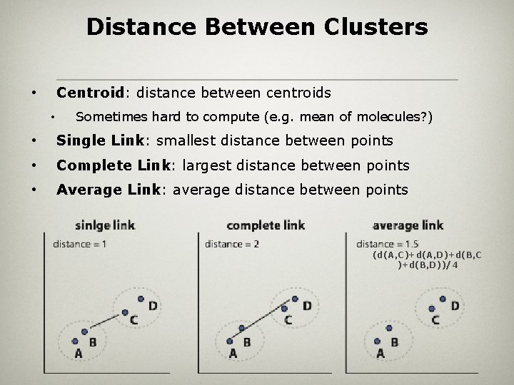 Distance Between Clusters Centroid: distance between centroids • • Sometimes hard to compute (e.