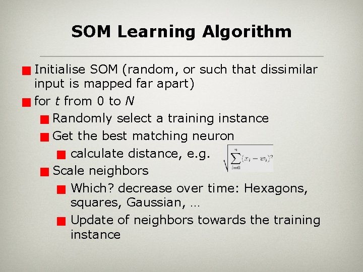 SOM Learning Algorithm Initialise SOM (random, or such that dissimilar input is mapped far