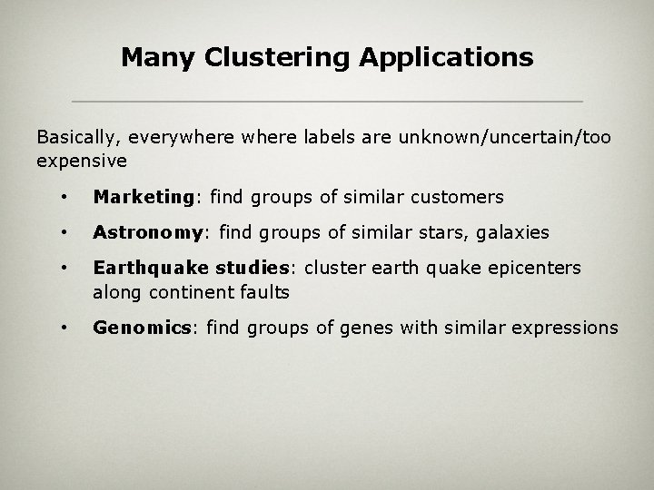 Many Clustering Applications Basically, everywhere labels are unknown/uncertain/too expensive • Marketing: find groups of