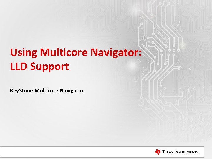 Using Multicore Navigator: LLD Support Key. Stone Multicore Navigator 