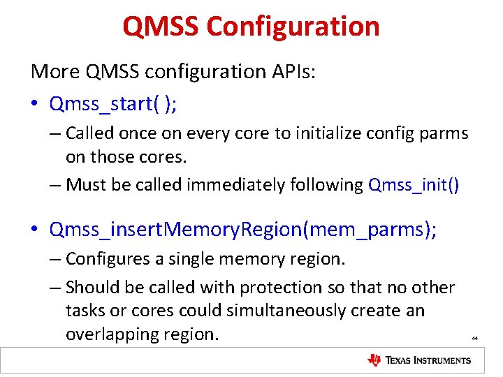 QMSS Configuration More QMSS configuration APIs: • Qmss_start( ); – Called once on every