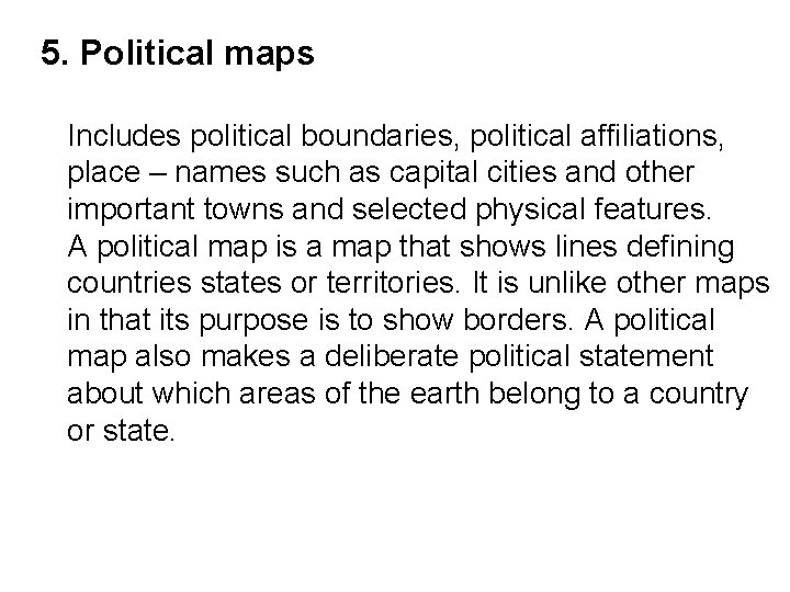 5. Political maps Includes political boundaries, political affiliations, place – names such as capital