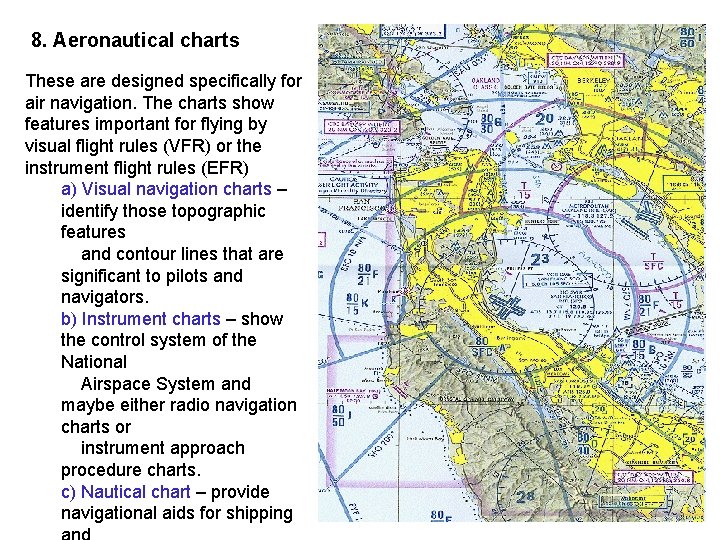 8. Aeronautical charts These are designed specifically for air navigation. The charts show features