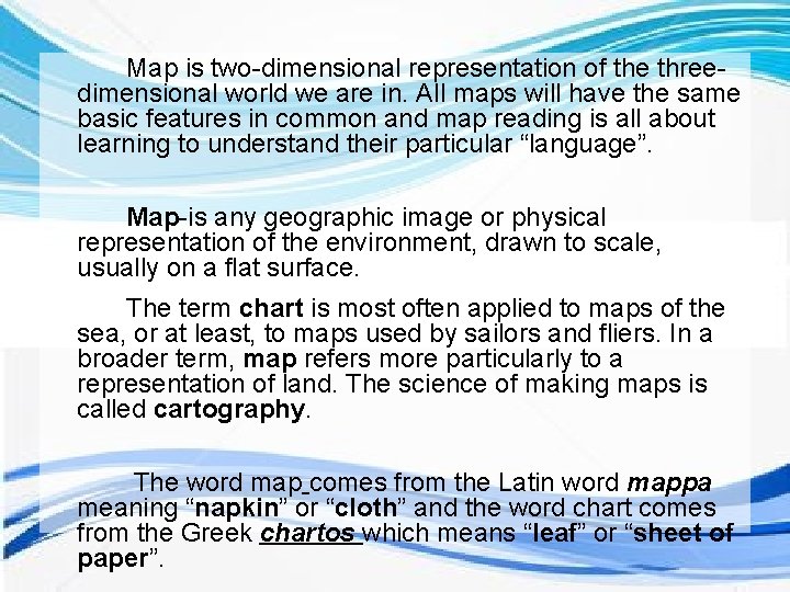 Map is two dimensional representation of the three dimensional world we are in. All